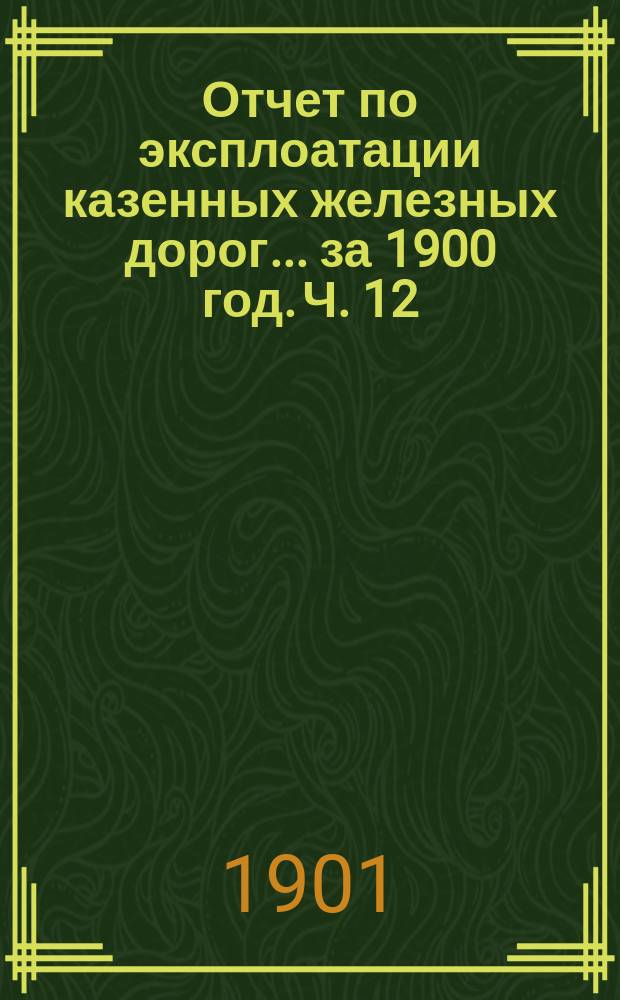 Отчет по эксплоатации казенных железных дорог... за 1900 год. Ч. 12 : Отчет Управления Привислинских железных дорог