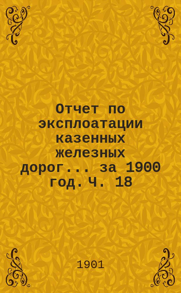 Отчет по эксплоатации казенных железных дорог... за 1900 год. Ч. 18 : Отчет Управления Юго-Западных железных дорог