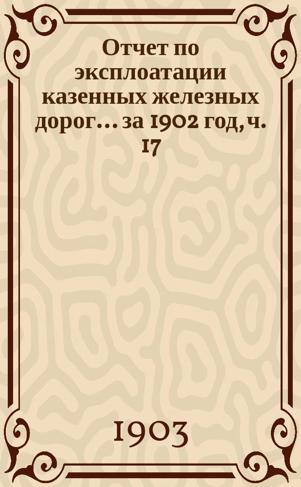 Отчет по эксплоатации казенных железных дорог... ... за 1902 год, ч. 17 : Отчет Управления Риго-Орловской железной дор.