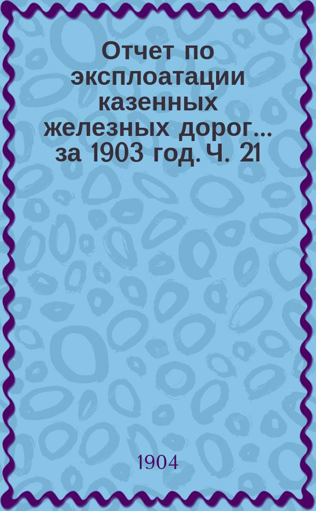 Отчет по эксплоатации казенных железных дорог... за 1903 год. Ч. 21 : Отчет Управления Сибирской железной дороги