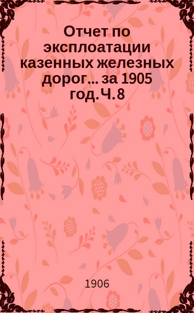 Отчет по эксплоатации казенных железных дорог... за 1905 год. Ч. 8 : Отчет Управления Самаро-Златоустовской железной дороги с Оренбургской ветвью