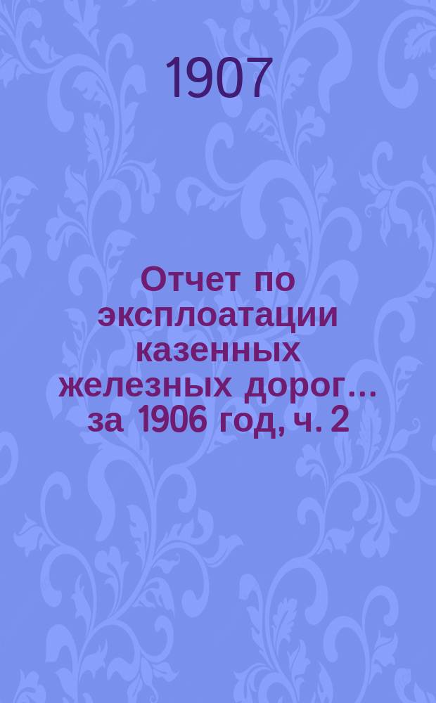 Отчет по эксплоатации казенных железных дорог... ... за 1906 год, ч. 2 : Отчет Управления Харьково-Николаевской железной дороги