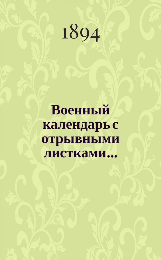 Военный календарь [с отрывными листками].. : С сведениями, полезными для военнослужащих всех родов оружия. ... на 1895 г