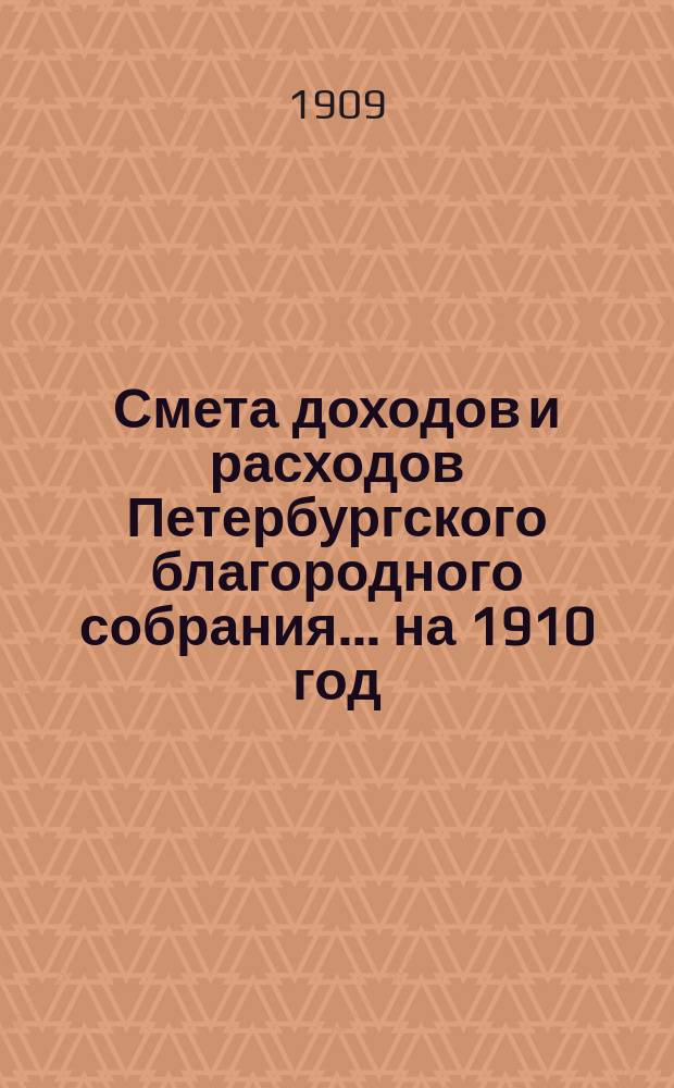 Смета доходов и расходов Петербургского благородного собрания... ... на 1910 год
