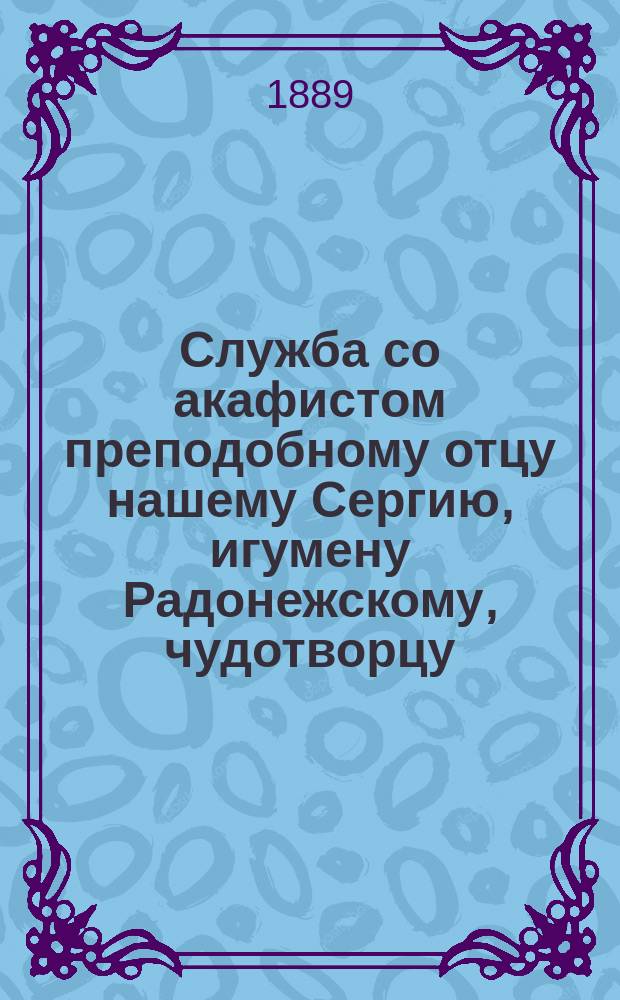 Служба со акафистом преподобному отцу нашему Сергию, игумену Радонежскому, чудотворцу