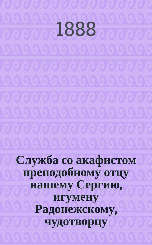 Служба со акафистом преподобному отцу нашему Сергию, игумену Радонежскому, чудотворцу