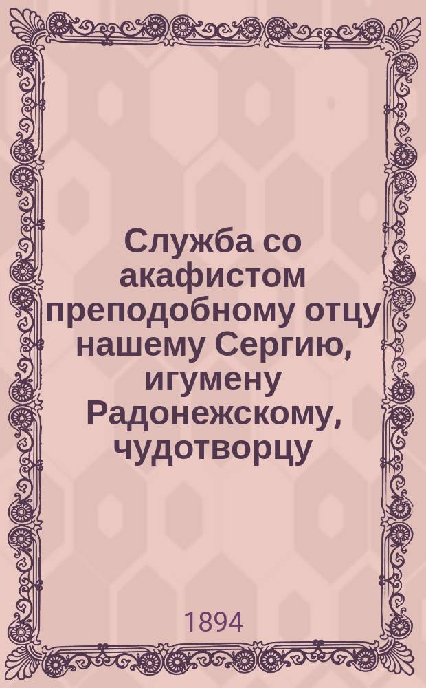 Служба со акафистом преподобному отцу нашему Сергию, игумену Радонежскому, чудотворцу