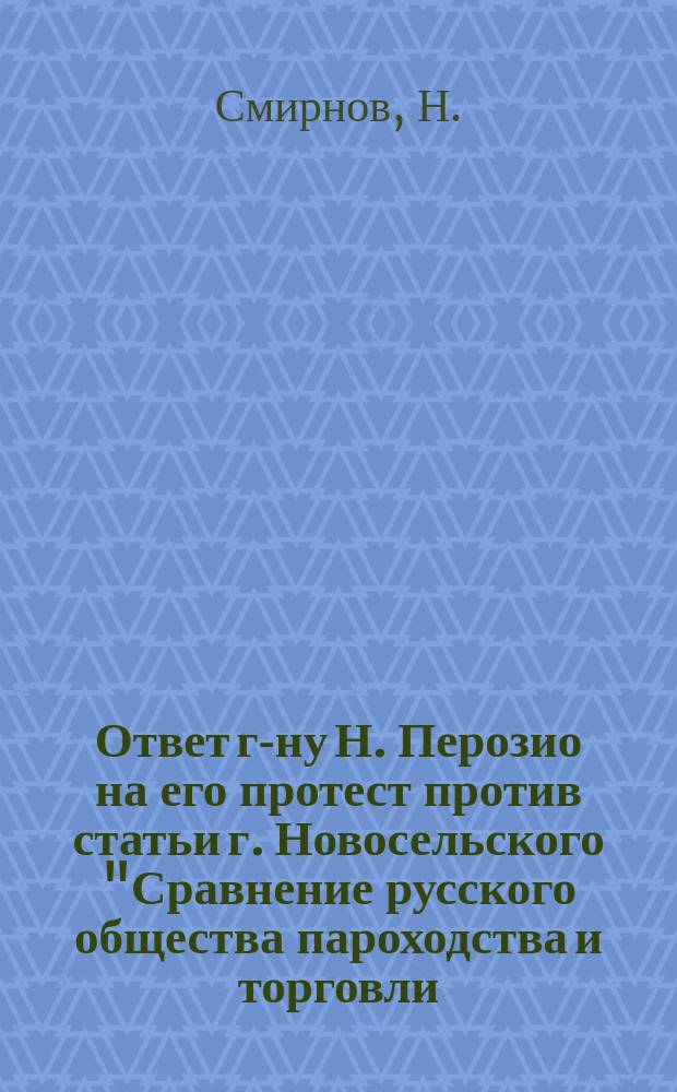 Ответ г-ну Н. Перозио на его протест против статьи г. Новосельского "Сравнение русского общества пароходства и торговли, французской компании Service Maritime des Messageries Imp&eacute;riales и австрийского Ллойда"