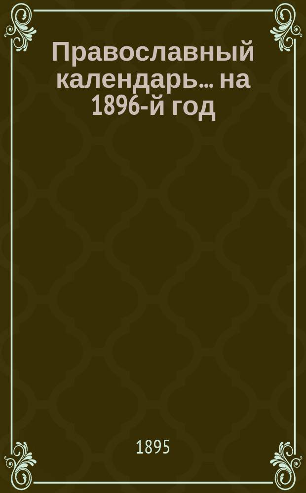 Православный календарь... ... на 1896-й год