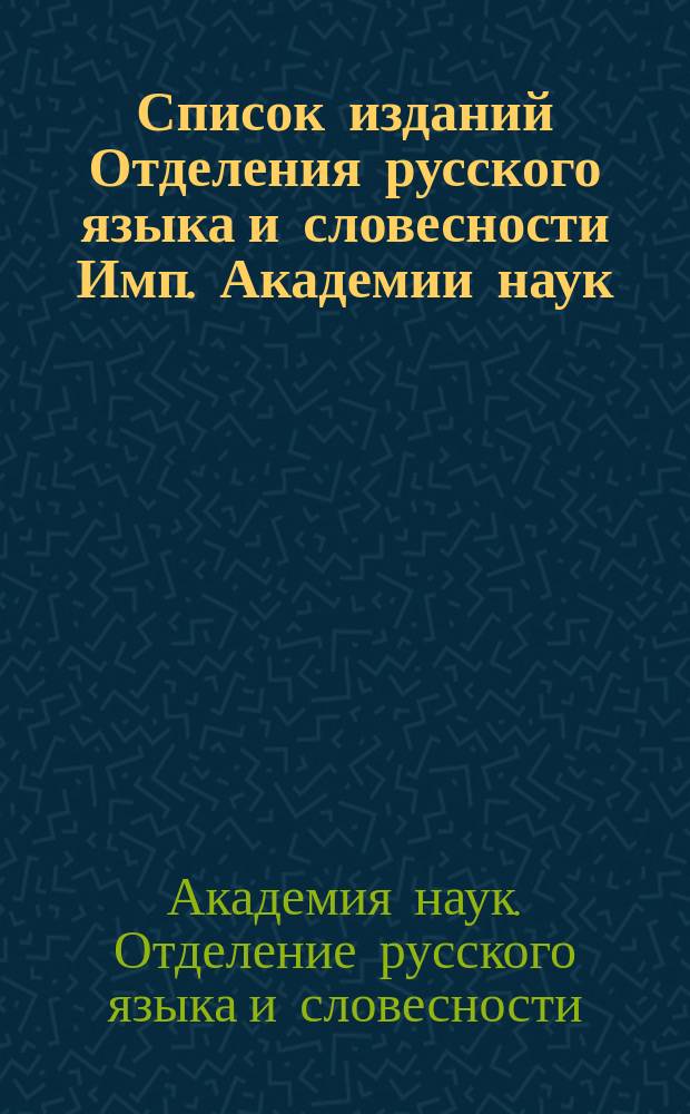 Список изданий Отделения русского языка и словесности Имп. Академии наук : Вышедших до 1 февраля 1901 года