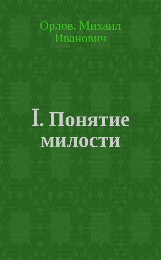 I. Понятие милости : Богословско-филол. опыт разграничения έλεεĩʋ и iλάσƙεσϑαi. II. Замены понятия iλεωʃ в восточных языках : Письмо к свящ. М.И. Орлову