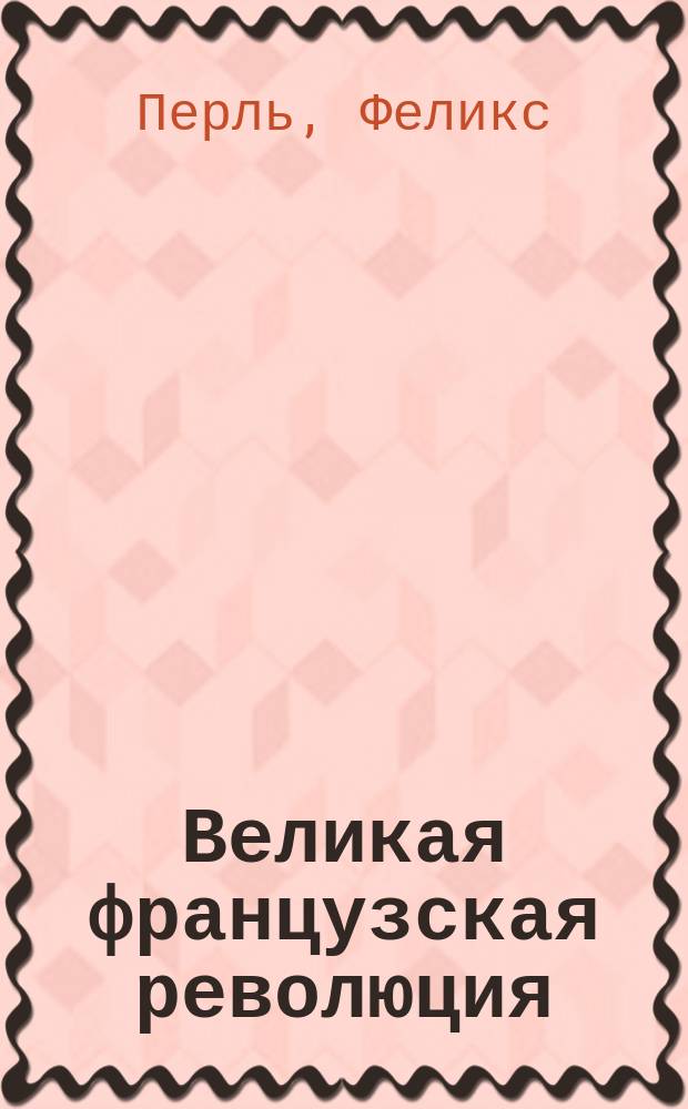 Великая французская революция : (Пер. с пол.)