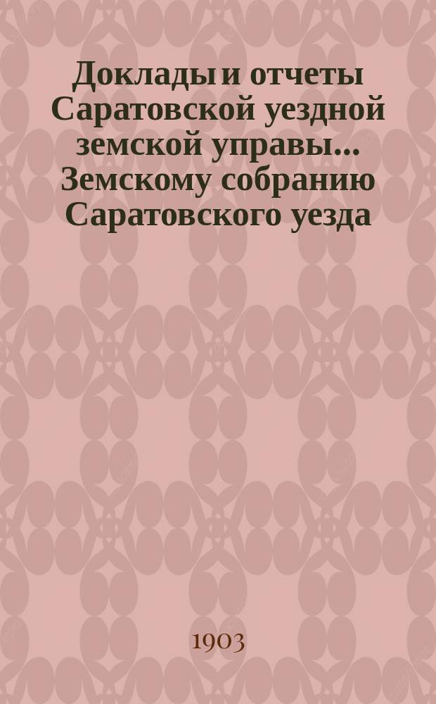 Доклады и отчеты Саратовской уездной земской управы... Земскому собранию Саратовского уезда. ... [37-му] очередному [1902 г.]