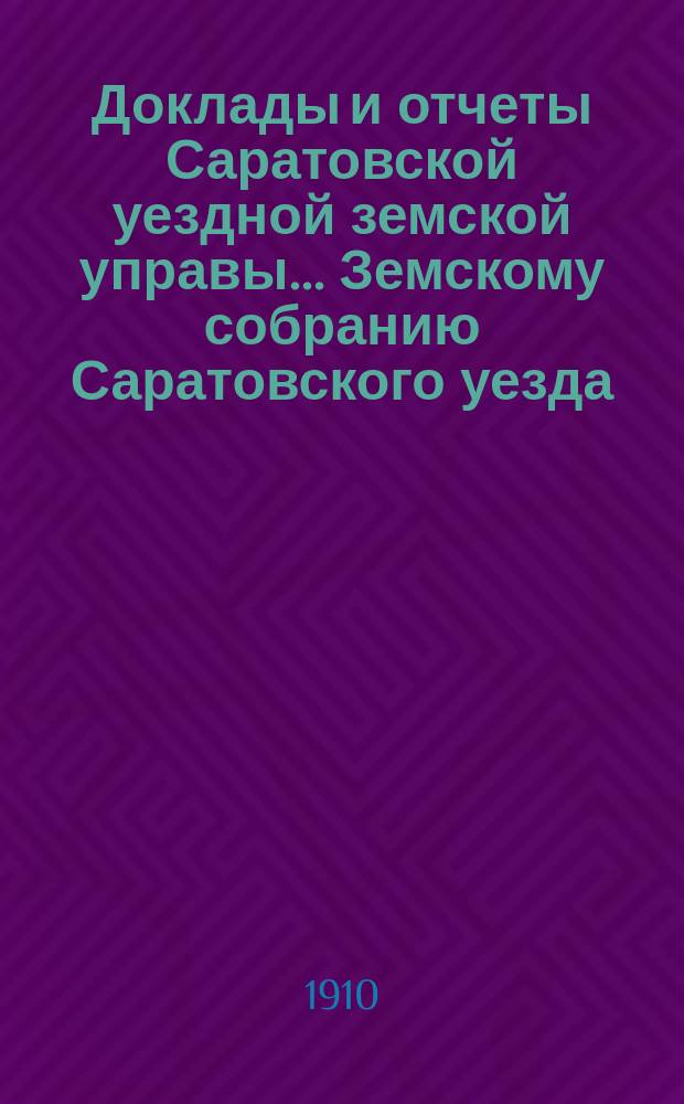 Доклады и отчеты Саратовской уездной земской управы... Земскому собранию Саратовского уезда. ... [45-му] очередн. сессии 1910 г. : По техническому отделу гражданских сооружений