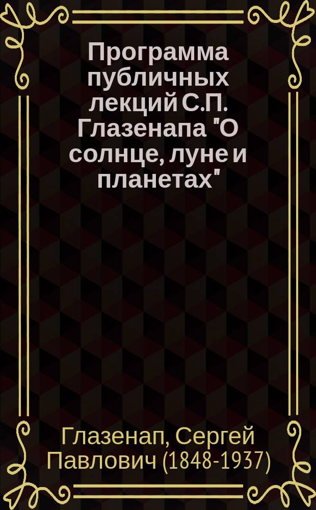 Программа публичных лекций С.П. Глазенапа "О солнце, луне и планетах"