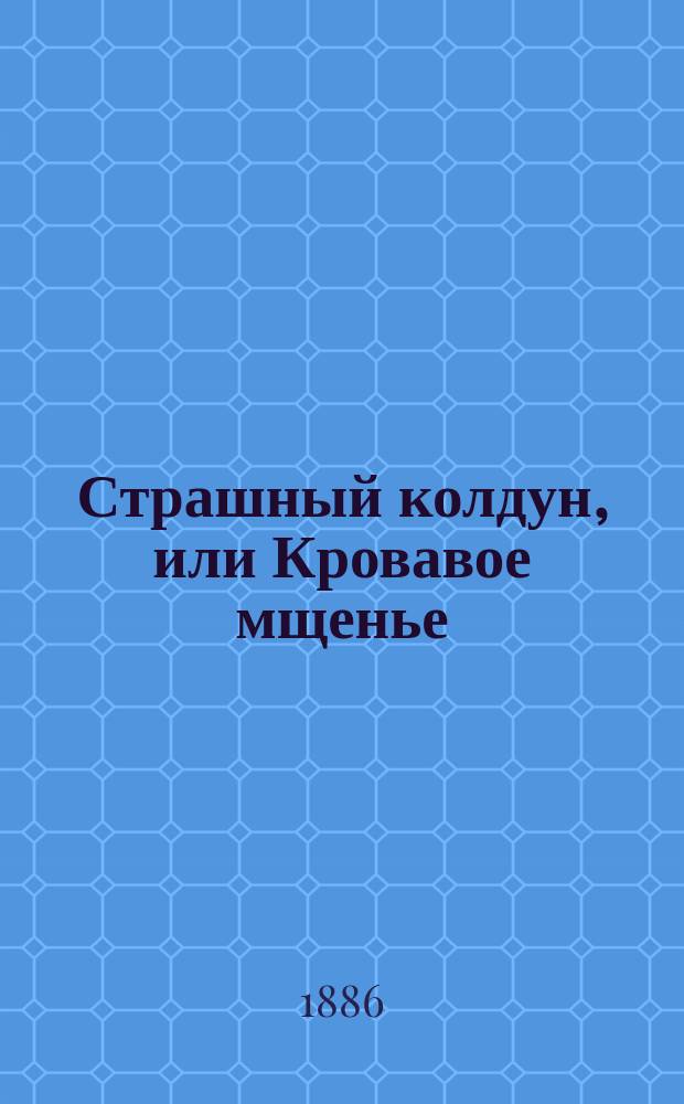 Страшный колдун, или Кровавое мщенье : Старинная повесть из казачьей жизни : По повести Н.В. Гоголя "Страшная месть"
