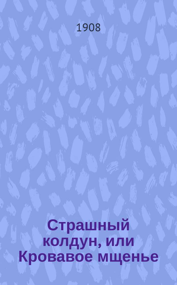 Страшный колдун, или Кровавое мщенье : Старинная повесть из казачьей жизни : По повести Н.В. Гоголя "Страшная месть"