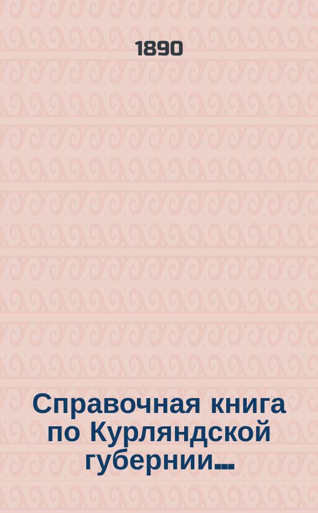 Справочная книга по Курляндской губернии...