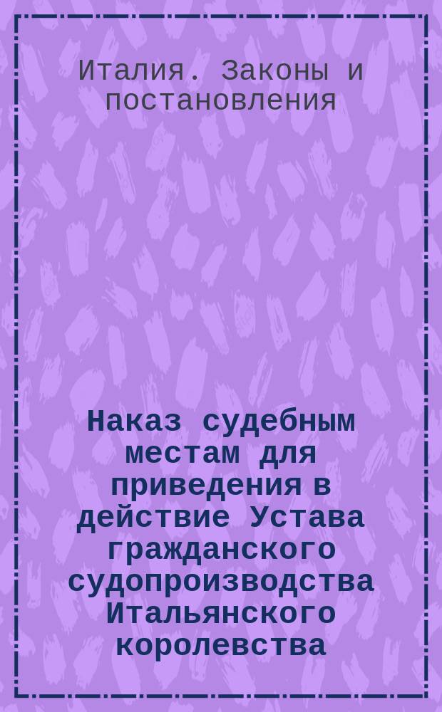Наказ судебным местам для приведения в действие Устава гражданского судопроизводства Итальянского королевства