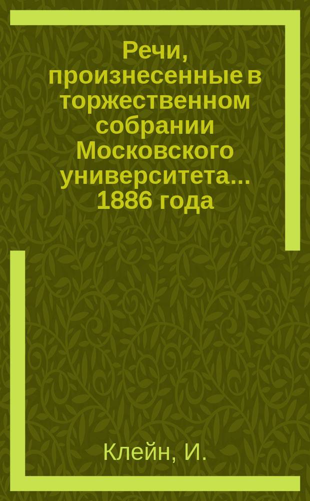 Речи, произнесенные в торжественном собрании Московского университета... ... 1886 года : [Прошлое и настоящее патолого-анатомического направления в медицине. Краткий отчет... за 1885 год. Некролог]