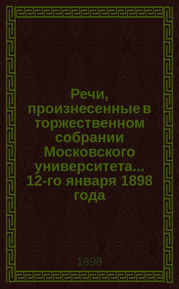 Речи, произнесенные в торжественном собрании Московского университета... ... 12-го января 1898 года