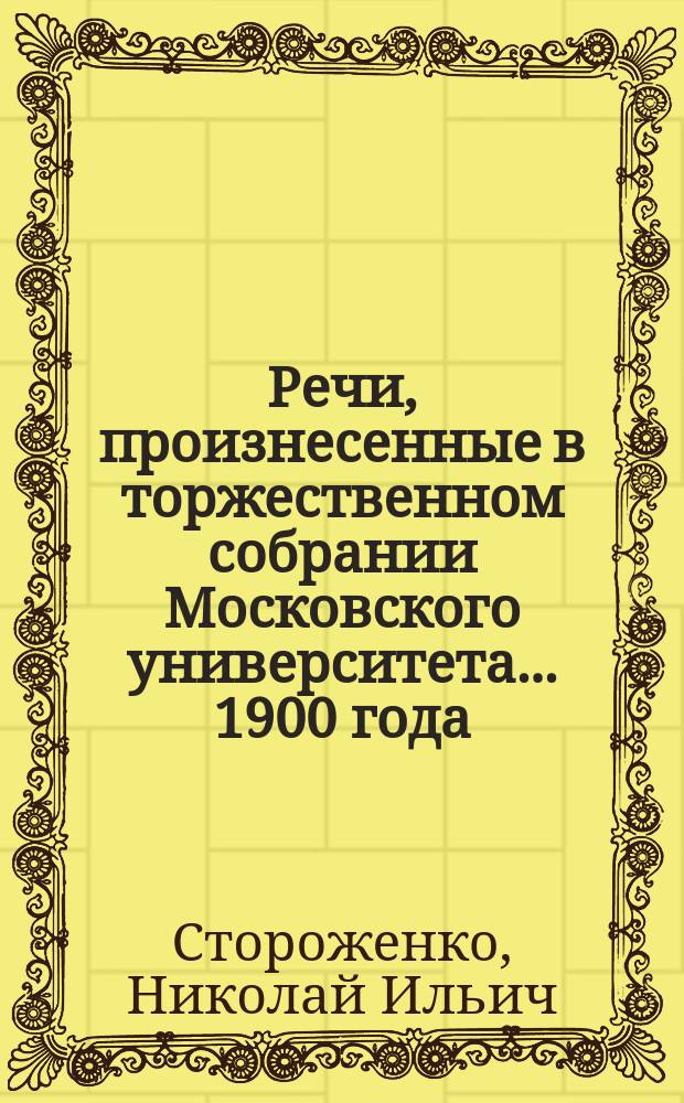 Речи, произнесенные в торжественном собрании Московского университета... ... 1900 года : [Сонеты Шекспира в автобиографическом отношении. Краткий отчет... за 1899 год. Некрологи]