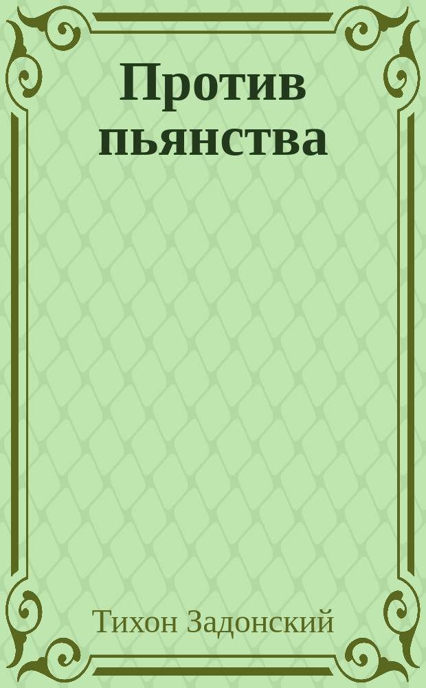 Против пьянства : Из сочинений Тихона, епископа Воронежского и Елецкого. Т. III. С. 138