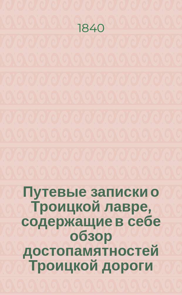 Путевые записки о Троицкой лавре, содержащие в себе обзор достопамятностей Троицкой дороги, Лавры и Вифании