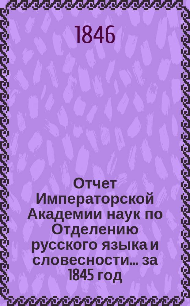 Отчет Императорской Академии наук по Отделению русского языка и словесности. ... за 1845 год