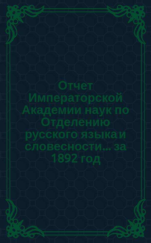 Отчет Императорской Академии наук по Отделению русского языка и словесности. ... за 1892 год