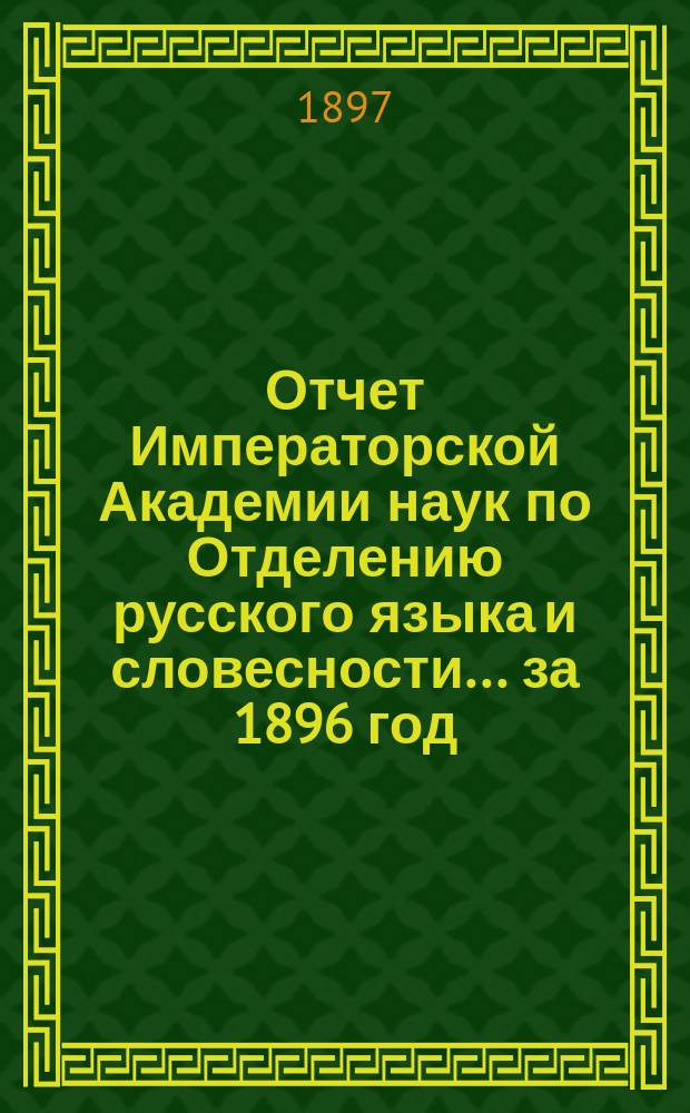 Отчет Императорской Академии наук по Отделению русского языка и словесности. ... за 1896 год