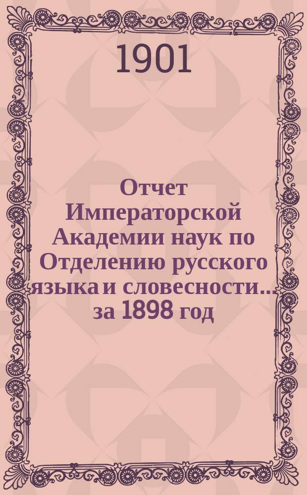 Отчет Императорской Академии наук по Отделению русского языка и словесности. ... за 1898 год