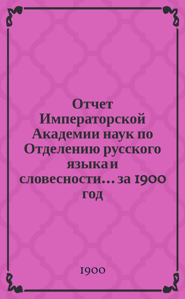 Отчет Императорской Академии наук по Отделению русского языка и словесности. ... за 1900 год