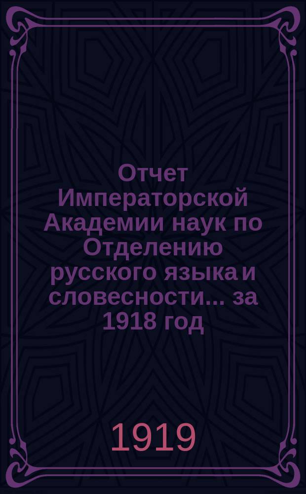 Отчет Императорской Академии наук по Отделению русского языка и словесности. ... за 1918 год