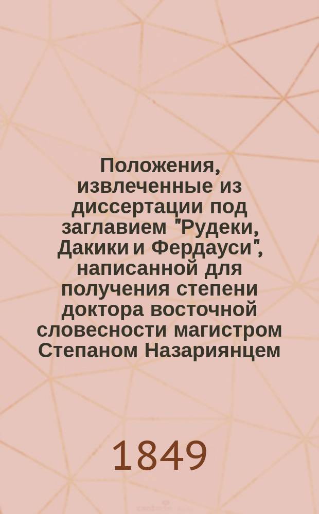Положения, извлеченные из диссертации под заглавием "Рудеки, Дакики и Фердауси", написанной для получения степени доктора восточной словесности магистром Степаном Назариянцем