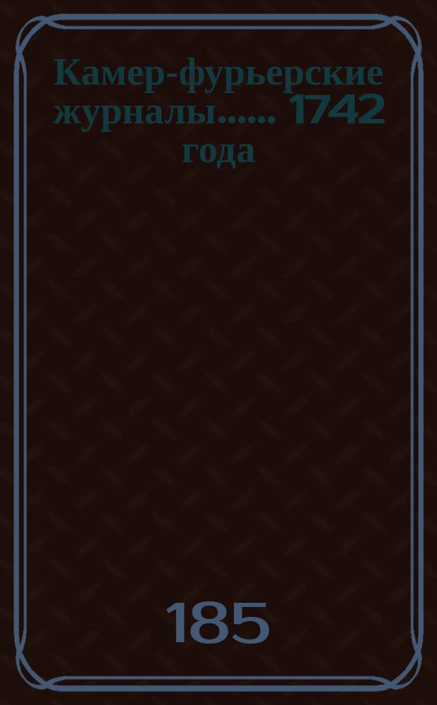 [Камер-фурьерские журналы...]. ... 1742 года] : Журнал Троицкого походу "1742" го году