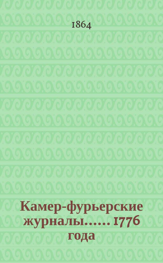 [Камер-фурьерские журналы...]. ... 1776 года] : Церемониал, производимый во время пребывания его королевского высочества прусского принца Генриха в Санктпетербурге, в Канцлерском доме. 1776 года