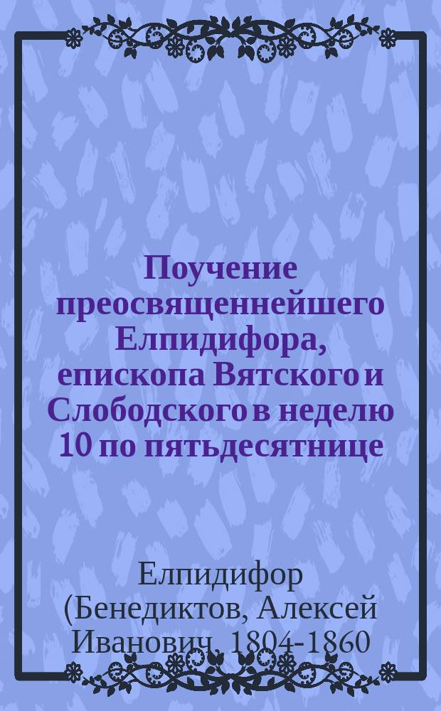 Поучение преосвященнейшего Елпидифора, епископа Вятского и Слободского в неделю 10 по пятьдесятнице