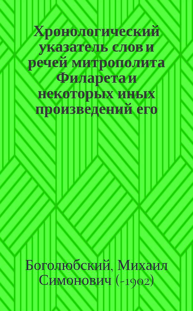Хронологический указатель слов и речей митрополита Филарета и некоторых иных произведений его, доселе известных