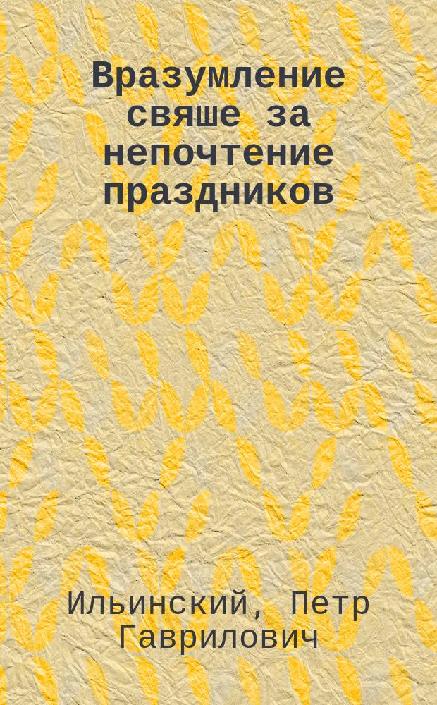 Вразумление свяше за непочтение праздников : Рассказы свящ. П.И