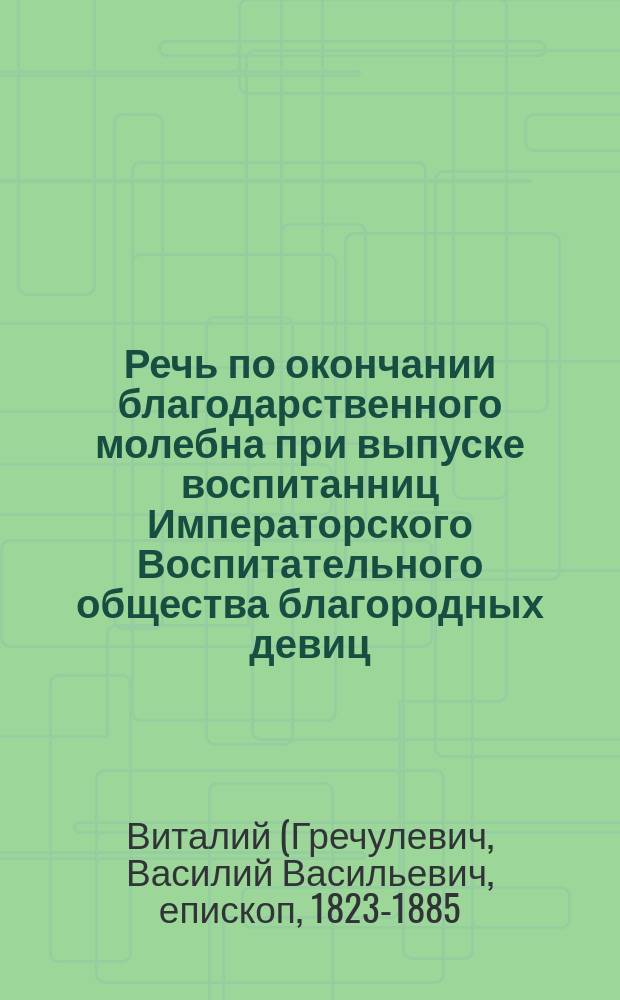 Речь по окончании благодарственного молебна при выпуске воспитанниц Императорского Воспитательного общества благородных девиц (29 мая 1876 года)