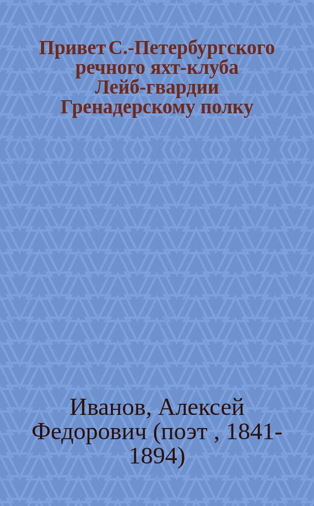 Привет С.-Петербургского речного яхт-клуба Лейб-гвардии Гренадерскому полку : Стихотворение