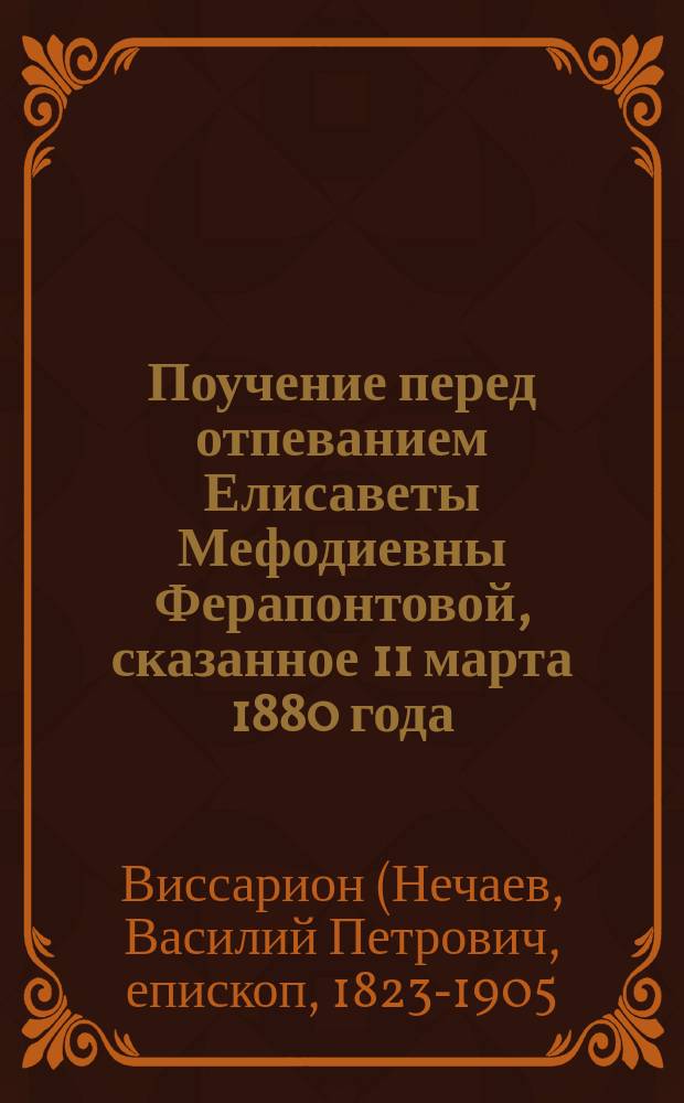 Поучение перед отпеванием Елисаветы Мефодиевны Ферапонтовой, сказанное 11 марта 1880 года, в Николотолмачевской церкви