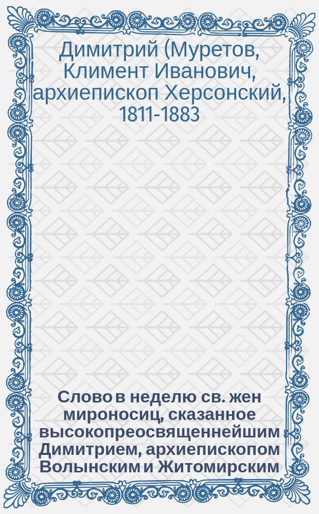 Слово в неделю св. жен мироносиц, сказанное высокопреосвященнейшим Димитрием, архиепископом Волынским и Житомирским