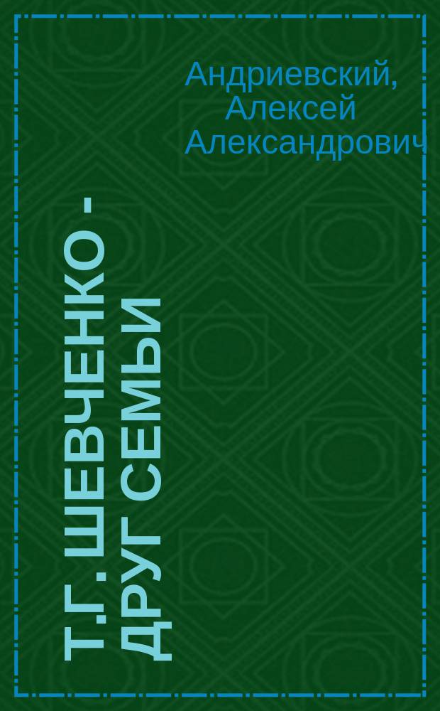 Т.Г. Шевченко - друг семьи : Образы и выражения "Кобзаря" из сферы семейных отношений