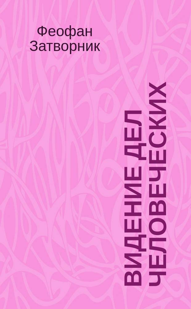 Видение дел человеческих : (Сказание из древних отечников) : Заимствовано из соч. преосвящен. епископа Феофана)