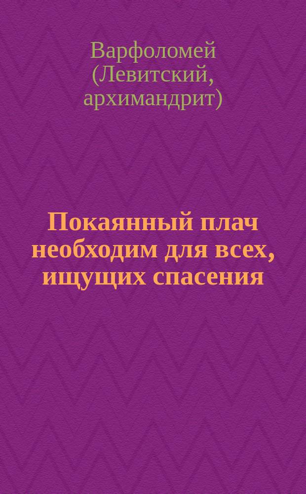 Покаянный плач необходим для всех, ищущих спасения : Из кн. "Черты деятельного благочестия"