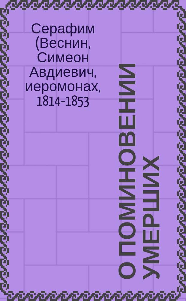О поминовении умерших : (Заимствовано из писем Святогорца) : Изд. Успенской Святогорской пустыни
