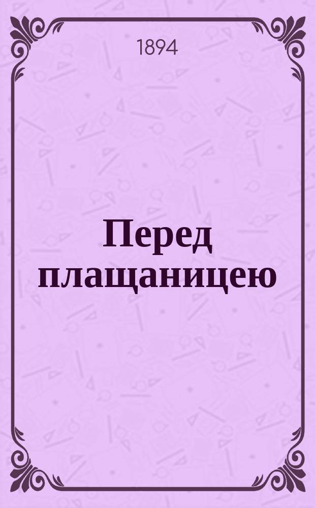 Перед плащаницею : Слово в великую пятницу : Из творений святителя Димитрия, архиеп. Херсонского