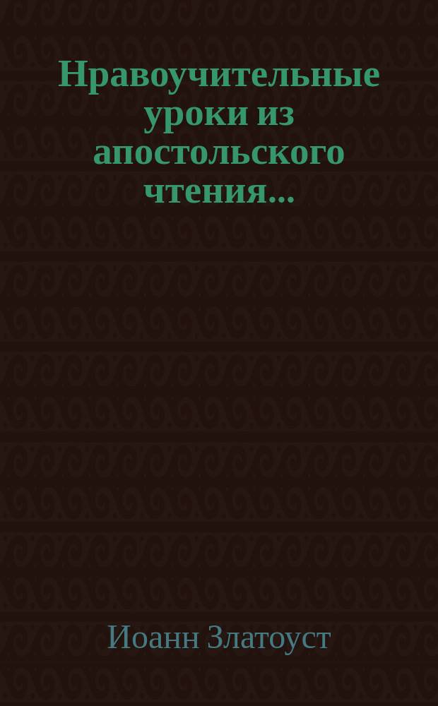 Нравоучительные уроки из апостольского чтения.. : Из творений св. Иоанна Златоуста, [Григория Двоеслова, Ефрема Сирина и др.]. ... в неделю блудного сына